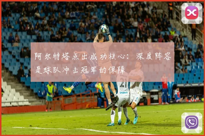 阿尔特塔点出成功核心：深度阵容是球队冲击冠军的保障