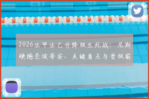 2026法甲法乙升降级生死战：尼斯硬撼圣埃蒂安，关键看点与晋级前景全解析