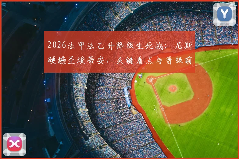 2026法甲法乙升降级生死战：尼斯硬撼圣埃蒂安，关键看点与晋级前景全解析